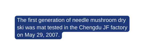 The first generation of needle mushroom dry ski was mat tested in the Chengdu JF factory on May 29 2007