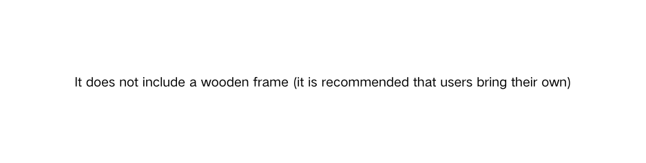 It does not include a wooden frame it is recommended that users bring their own